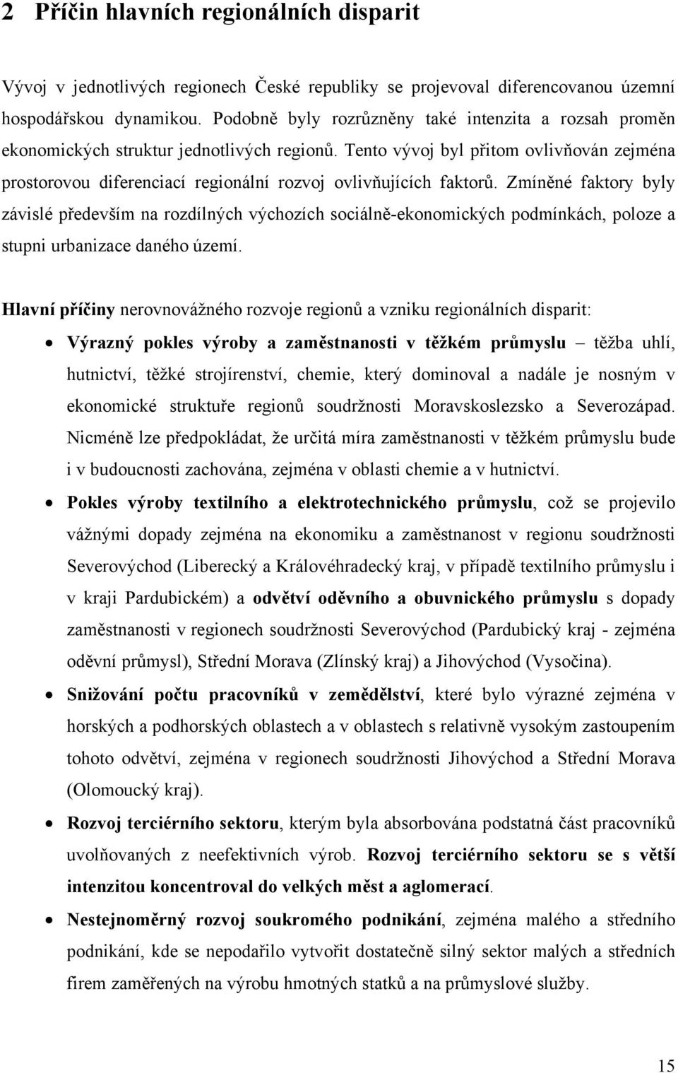 Tento vývoj byl přitom ovlivňován zejména prostorovou diferenciací regionální rozvoj ovlivňujících faktorů.