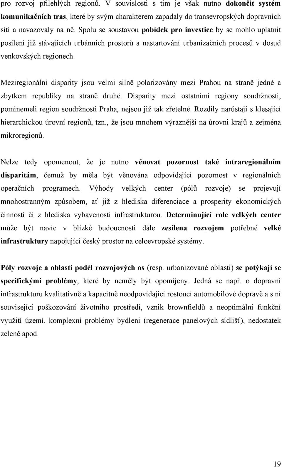 Meziregionální disparity jsou velmi silně polarizovány mezi Prahou na straně jedné a zbytkem republiky na straně druhé.