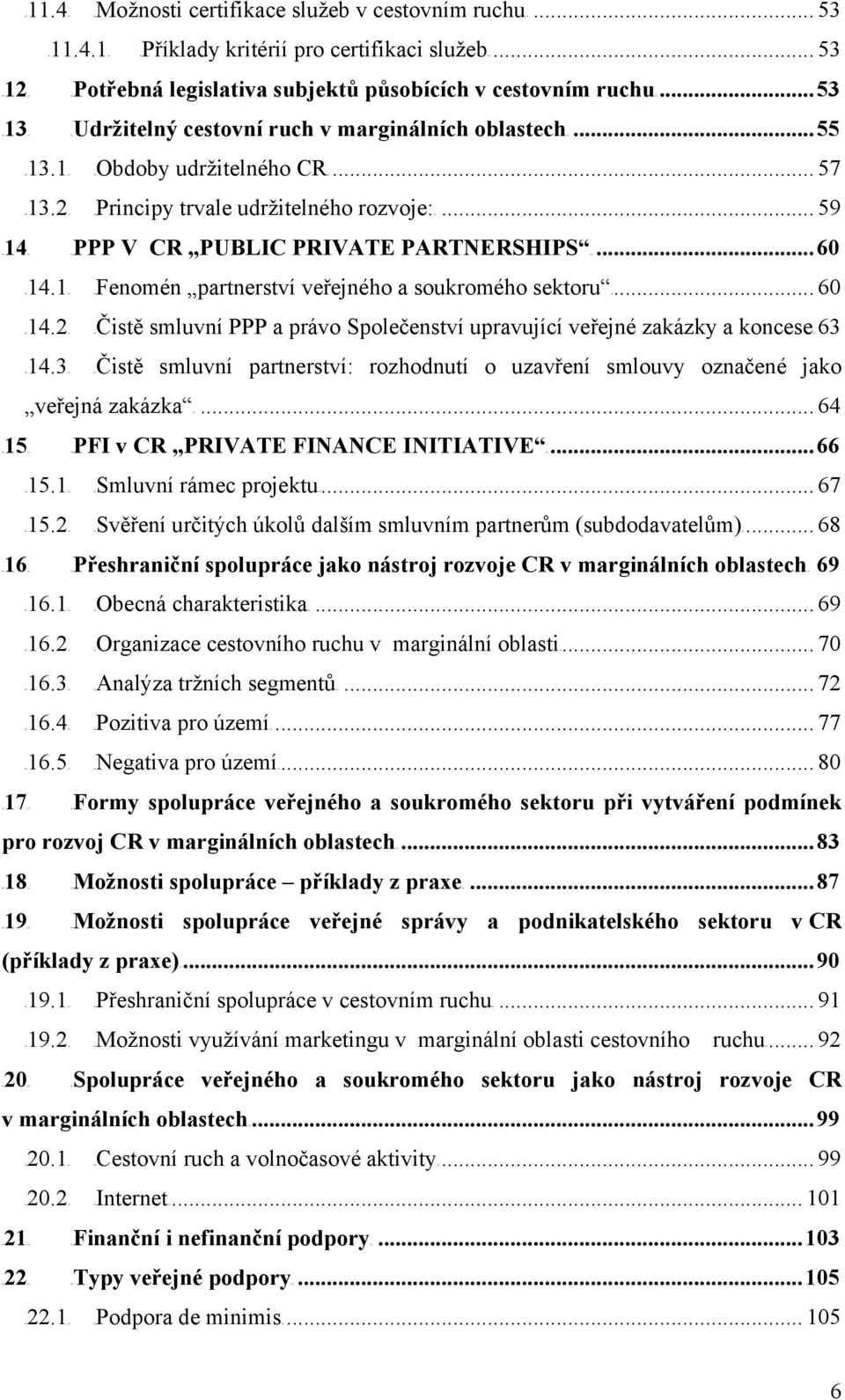 ..53 cestovní ruch v marginálních oblastechut...55 TU13.1UT TUObdoby udržitelného CRUT... 57 TU13.2UT TUPrincipy trvale udržitelného rozvoje:ut... 59 V CR PUBLIC PRIVATE PARTNERSHIPS UT...60 TU14.