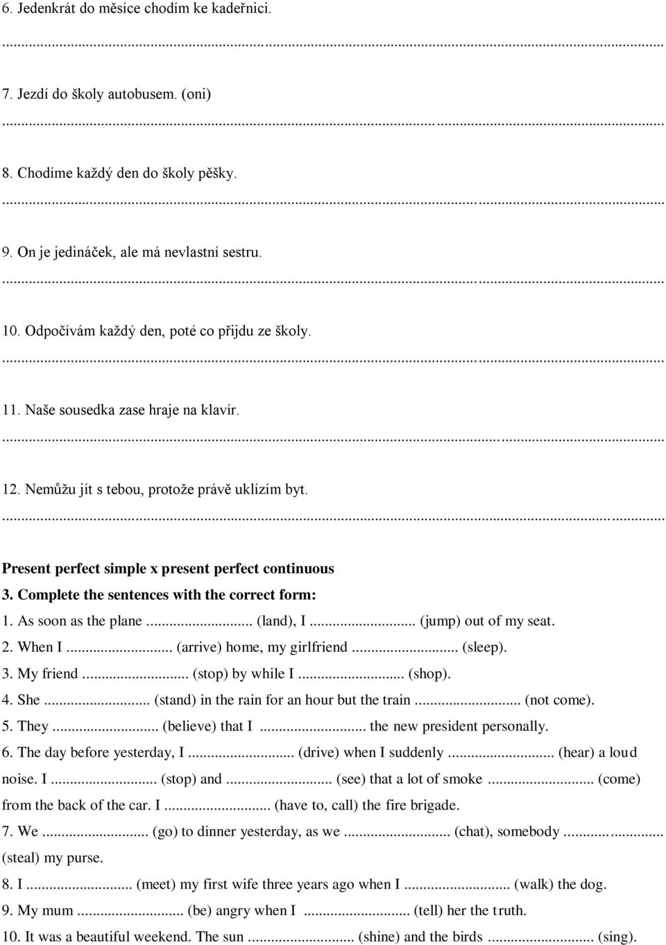 Complete the sentences with the correct form: 1. As soon as the plane... (land), I... (jump) out of my seat. 2. When I... (arrive) home, my girlfriend... (sleep). 3. My friend... (stop) by while I.