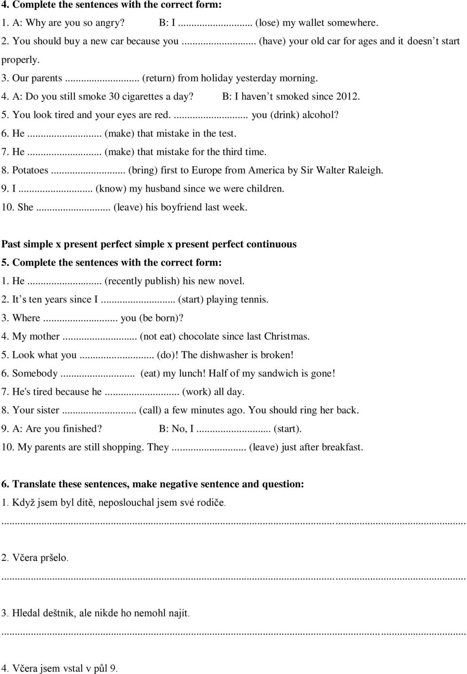 5. You look tired and your eyes are red.... you (drink) alcohol? 6. He... (make) that mistake in the test. 7. He... (make) that mistake for the third time. 8. Potatoes.