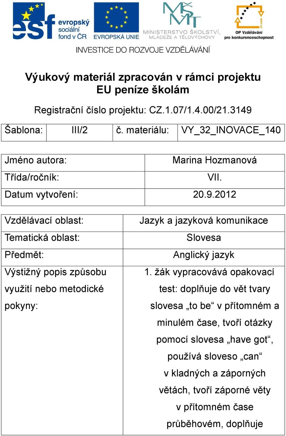 2012 Vzdělávací oblast: Tematická oblast: Předmět: Výstižný popis způsobu využití nebo metodické pokyny: Jazyk a jazyková komunikace Slovesa Anglický jazyk 1.