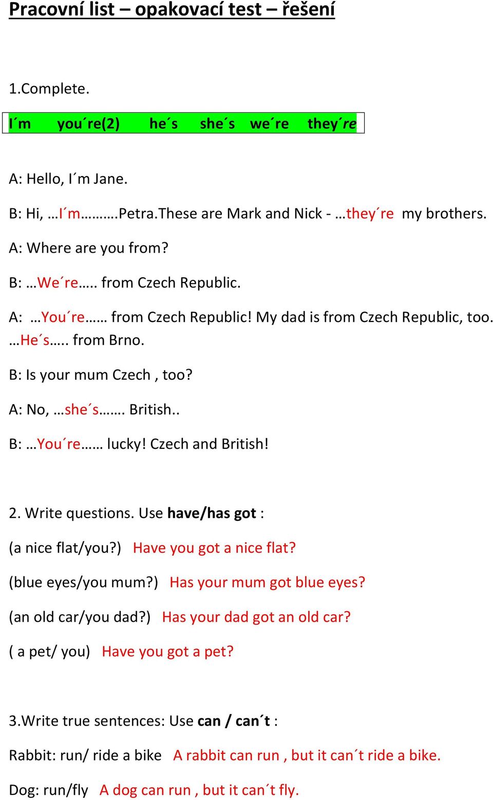 Czech and British! 2. Write questions. Use have/has got : (a nice flat/you?) Have you got a nice flat? (blue eyes/you mum?) Has your mum got blue eyes? (an old car/you dad?