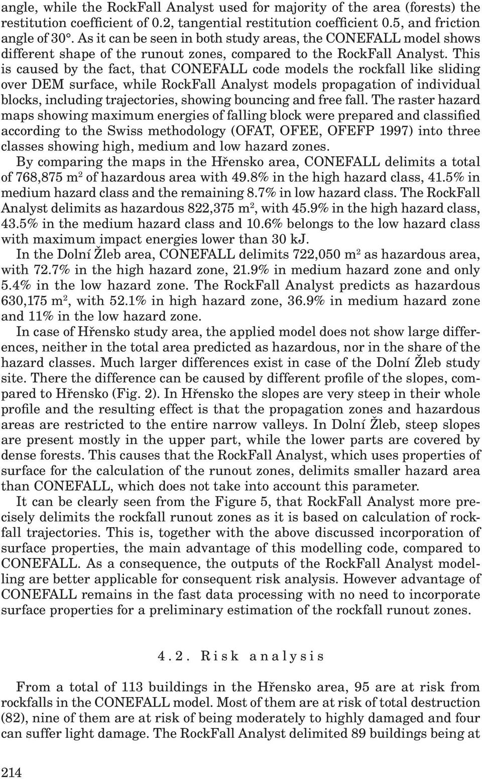 This is caused by the fact, that CONEFALL code models the rockfall like sliding over DEM surface, while RockFall Analyst models propagation of individual blocks, including trajectories, showing