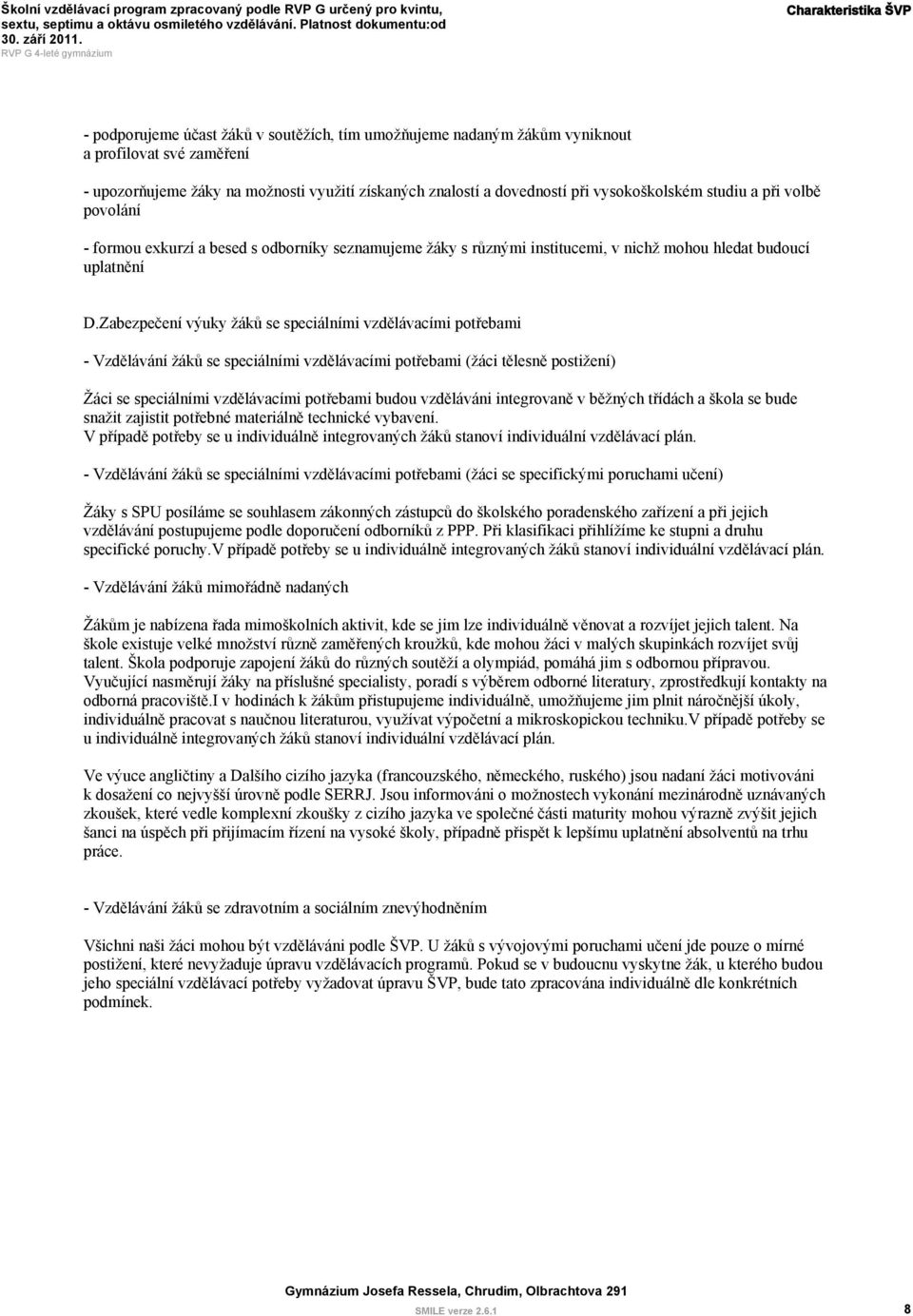 Zabezpečení výuky žáků se speciálními vzdělávacími potřebami - Vzdělávání žáků se speciálními vzdělávacími potřebami (žáci tělesně postižení) Žáci se speciálními vzdělávacími potřebami budou