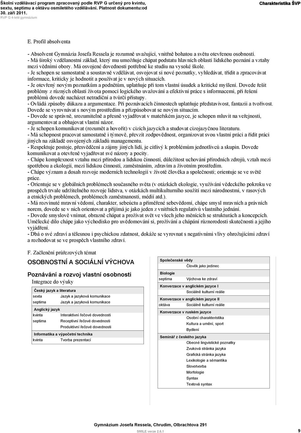 - Je schopen se samostatně a soustavně vzdělávat, osvojovat si nové poznatky, vyhledávat, třídit a zpracovávat informace, kriticky je hodnotit a používat je v nových situacích.