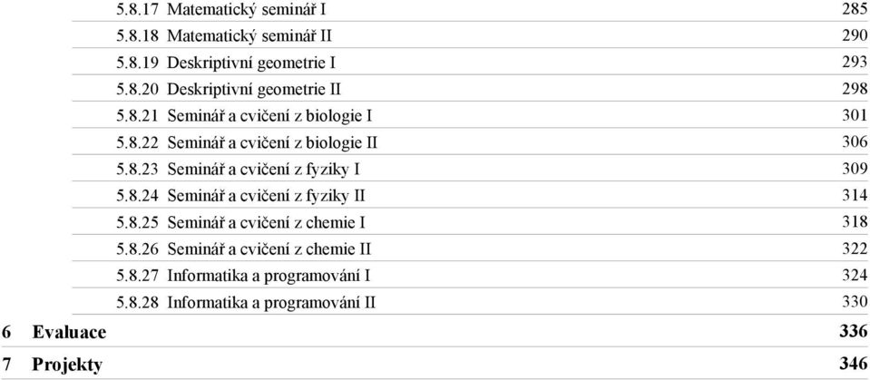 8.24 Seminář a cvičení z fyziky II 314 5.8.25 Seminář a cvičení z chemie I 318 5.8.26 Seminář a cvičení z chemie II 322 5.8.27 Informatika a programování I 324 5.