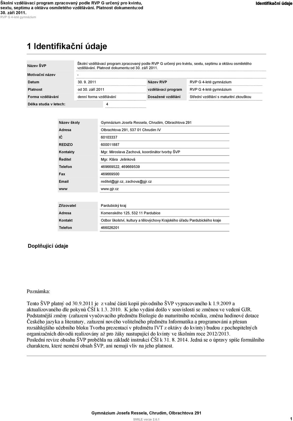 září 2011 Forma vzdělávání denní forma vzdělávání Délka studia v letech: 4 Název RVP vzdělávací program Dosažené vzdělání Střední vzdělání s maturitní zkouškou Název školy Adresa Olbrachtova 291, 537