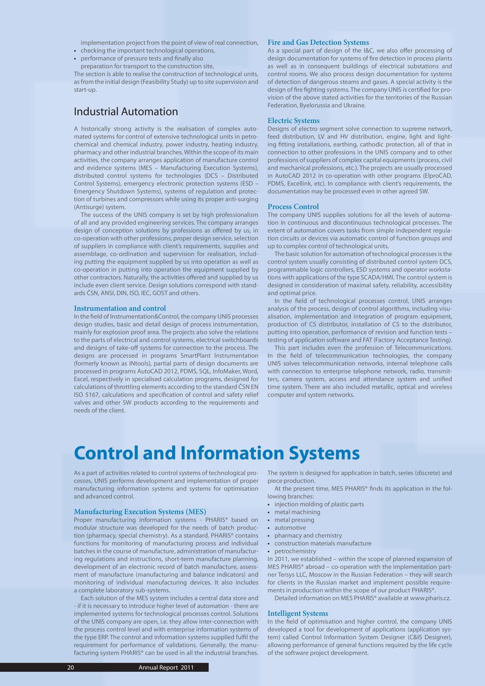 Industrial Automation A historically strong activity is the realisation of complex automated systems for control of extensive technological units in petrochemical and chemical industry, power