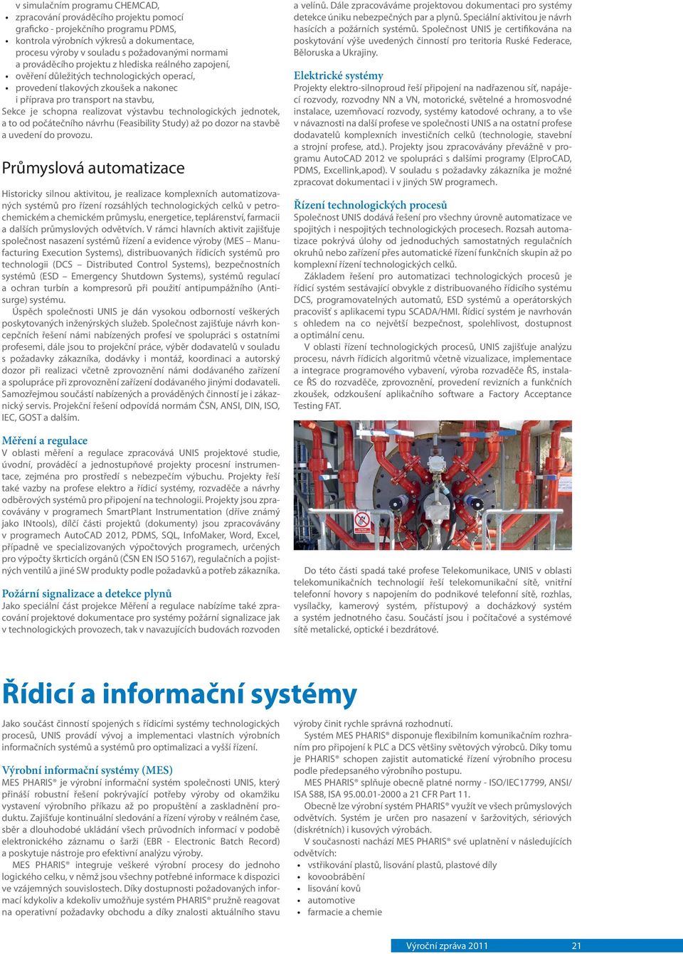 výstavbu technologických jednotek, a to od počátečního návrhu (Feasibility Study) až po dozor na stavbě a uvedení do provozu.