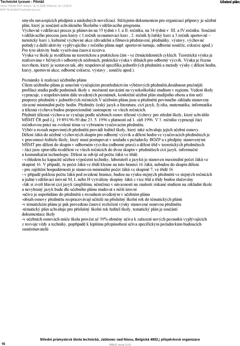 ročníku, na 34 týdnů v III. a IV.ročníku. Součástí vzdělávacího procesu jsou kurzy ( 1.ročník seznamovací kurz, 2. ročník lyžařský kurz a 3.