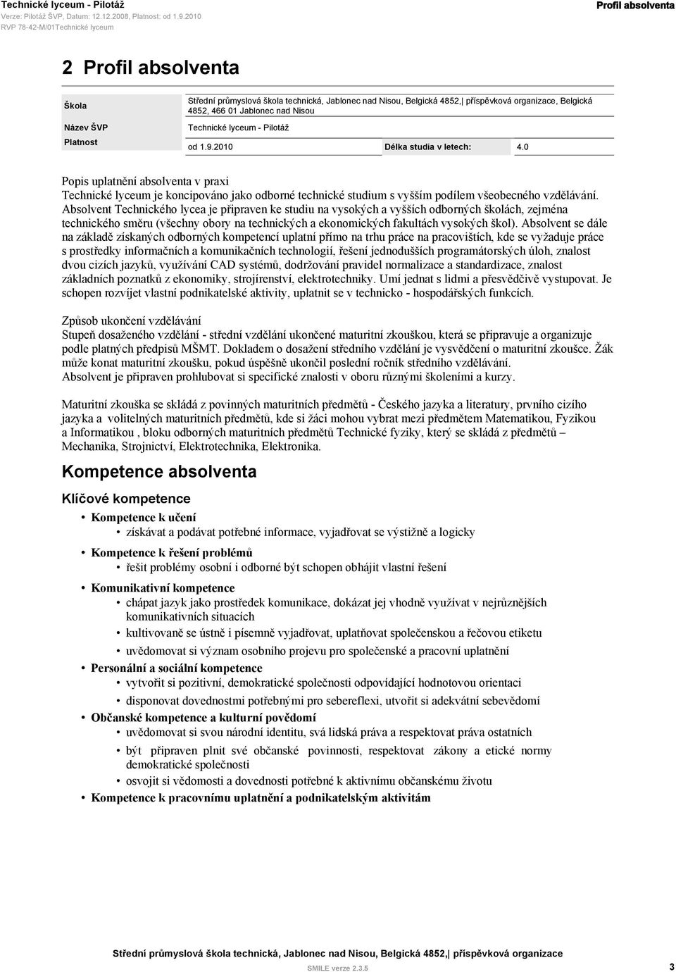 Absolvent Technického lycea je připraven ke studiu na vysokých a vyšších odborných školách, zejména technického směru (všechny obory na technických a ekonomických fakultách vysokých škol).