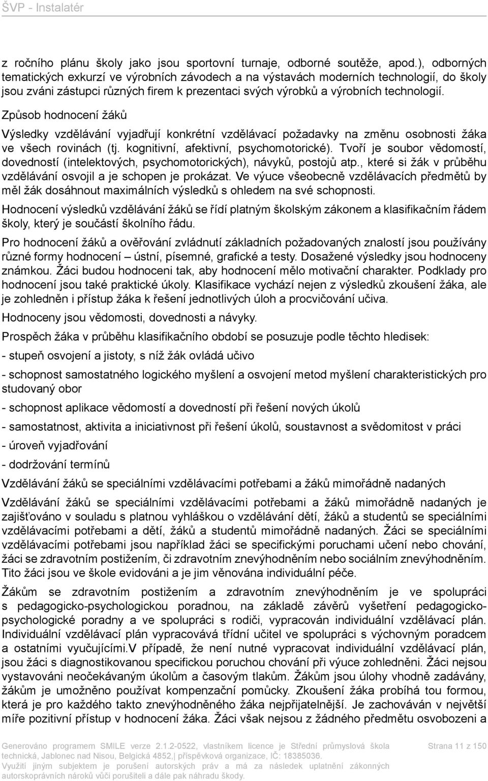 Způsob hodnocení žáků Výsledky vzdělávání vyjadřují konkrétní vzdělávací požadavky na změnu osobnosti žáka ve všech rovinách (tj. kognitivní, afektivní, psychomotorické).