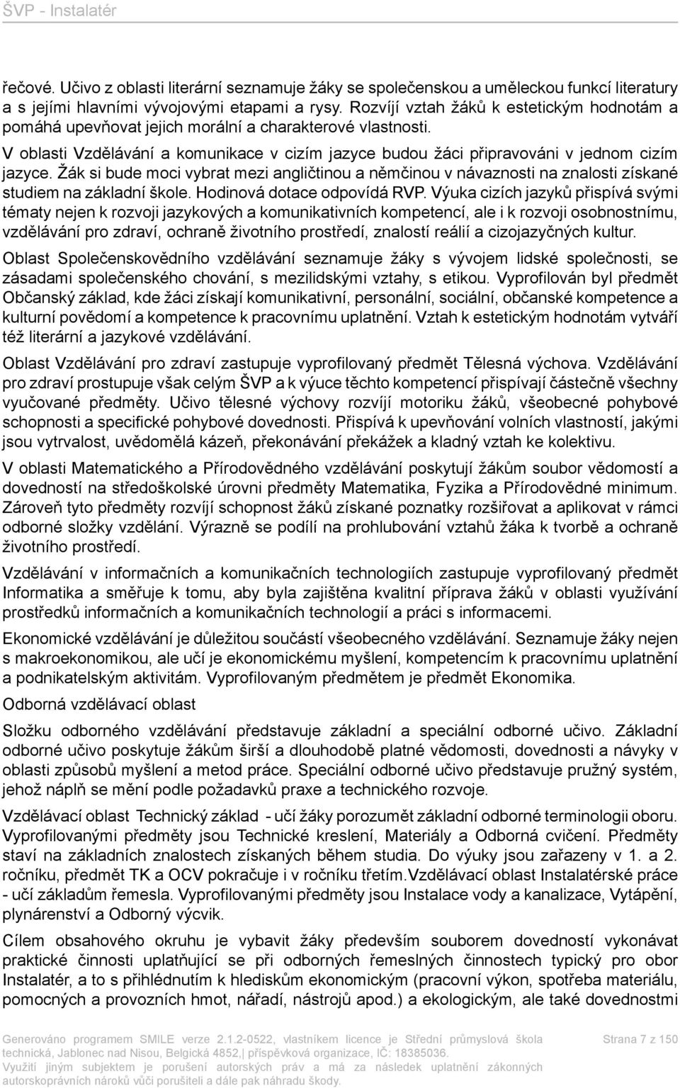 Žák si bude moci vybrat mezi angličtinou a němčinou v návaznosti na znalosti získané studiem na základní škole. Hodinová dotace odpovídá RVP.