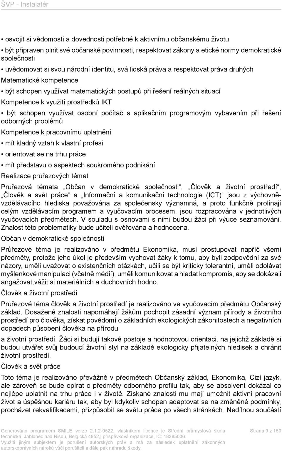 schopen využívat osobní počítač s aplikačním programovým vybavením při řešení odborných problémů Kompetence k pracovnímu uplatnění mít kladný vztah k vlastní profesi orientovat se na trhu práce mít