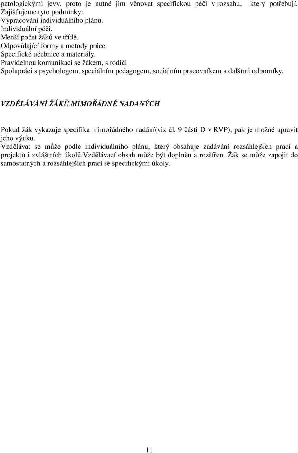 Pravidelnou komunikaci se žákem, s rodiči Spolupráci s psychologem, speciálním pedagogem, sociálním pracovníkem a dalšími odborníky.