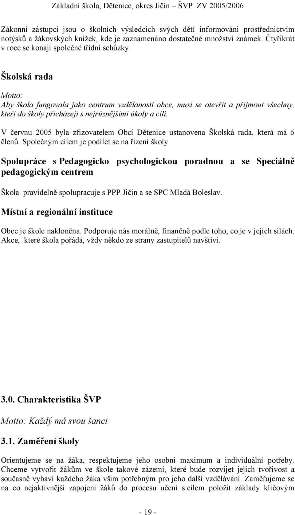 Školská rada Motto: Aby škola fungovala jako centrum vzdělanosti obce, musí se otevřít a přijmout všechny, kteří do školy přicházejí s nejrůznějšími úkoly a cíli.