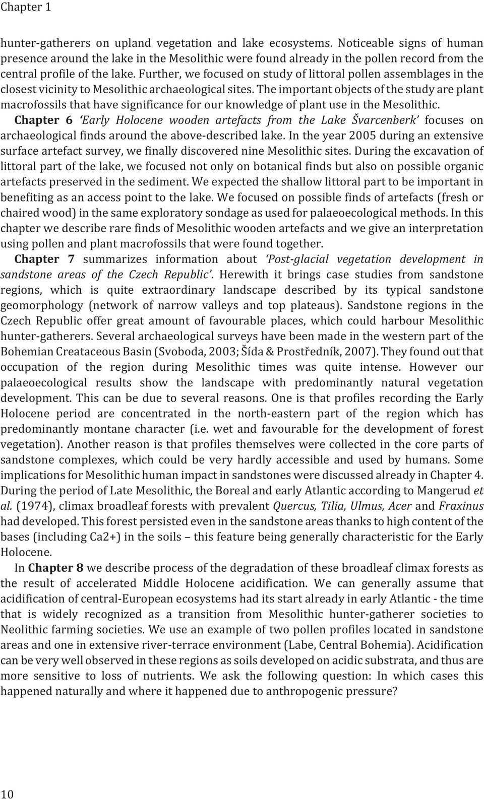 Further, we focused on study of littoral pollen assemblages in the closest vicinity to Mesolithic archaeological sites.