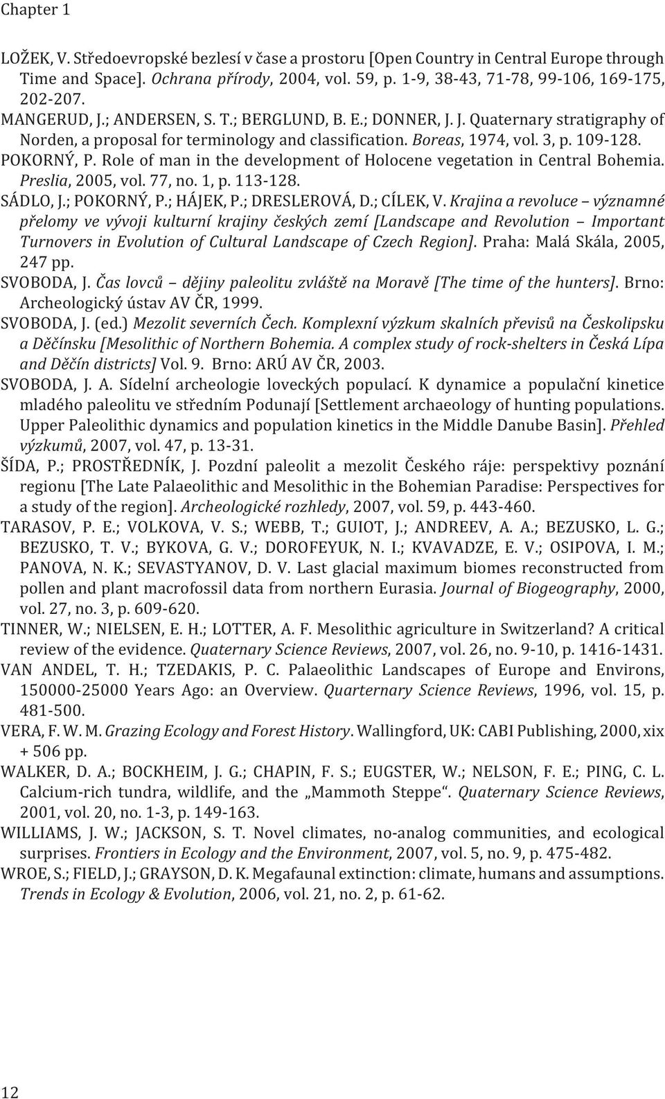 Role of man in the development of Holocene vegetation in Central Bohemia. Preslia, 2005, vol. 77, no. 1, p. 113-128. SÁDLO, J.; POKORNÝ, P.; HÁJEK, P.; DRESLEROVÁ, D.; CÍLEK, V.