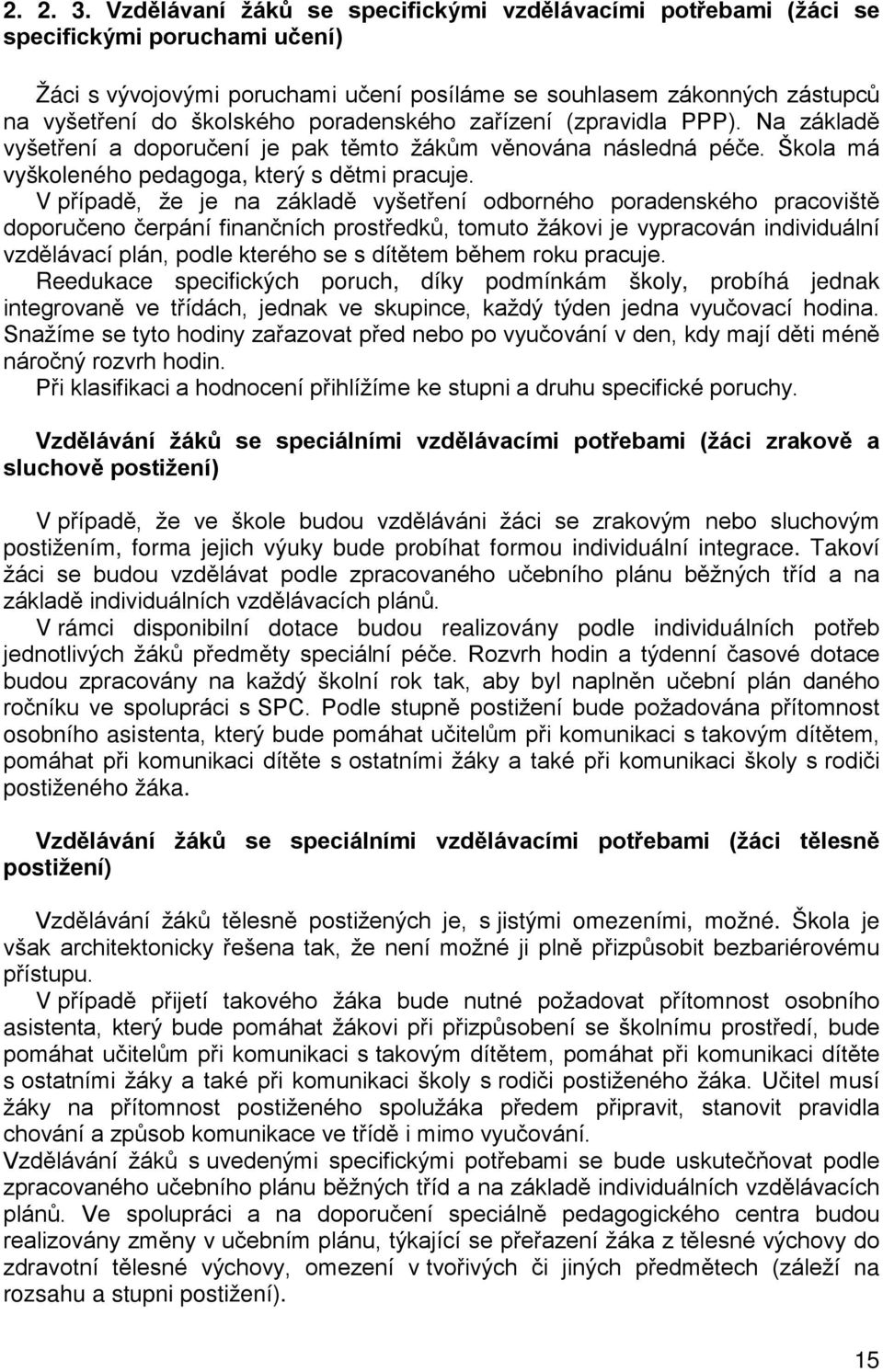 poradenského zařízení (zpravidla PPP). Na základě vyšetření a doporučení je pak těmto žákům věnována následná péče. Škola má vyškoleného pedagoga, který s dětmi pracuje.