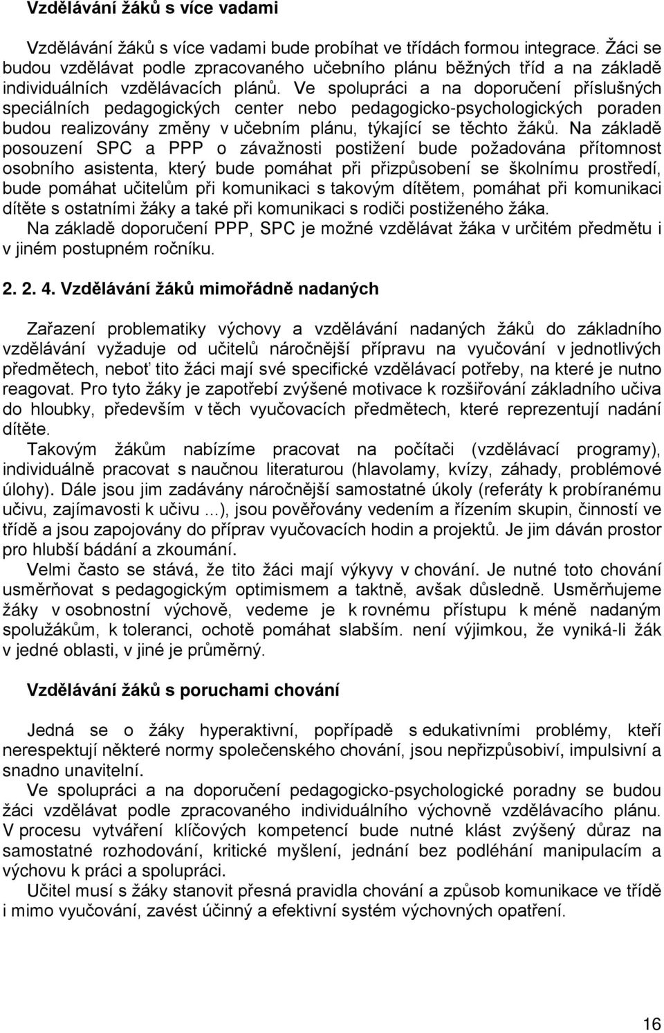 Ve spolupráci a na doporučení příslušných speciálních pedagogických center nebo pedagogicko-psychologických poraden budou realizovány změny v učebním plánu, týkající se těchto žáků.