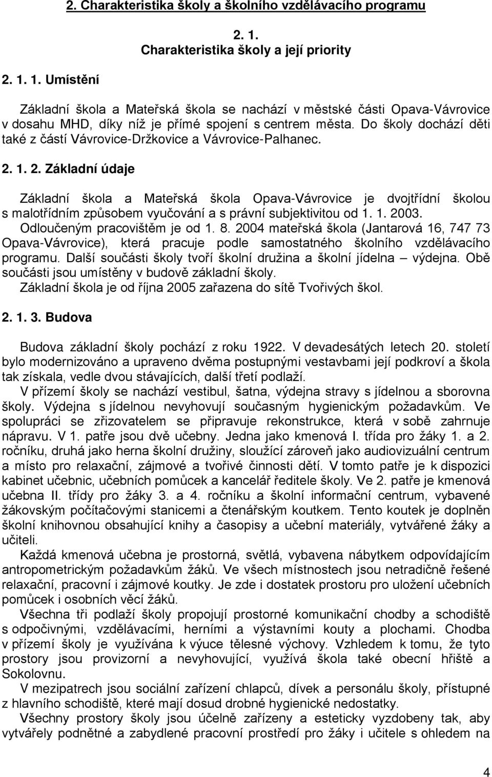 1. 2. Základní údaje Základní škola a Mateřská škola Opava-Vávrovice je dvojtřídní školou s malotřídním způsobem vyučování a s právní subjektivitou od 1. 1. 2003. Odloučeným pracovištěm je od 1. 8.