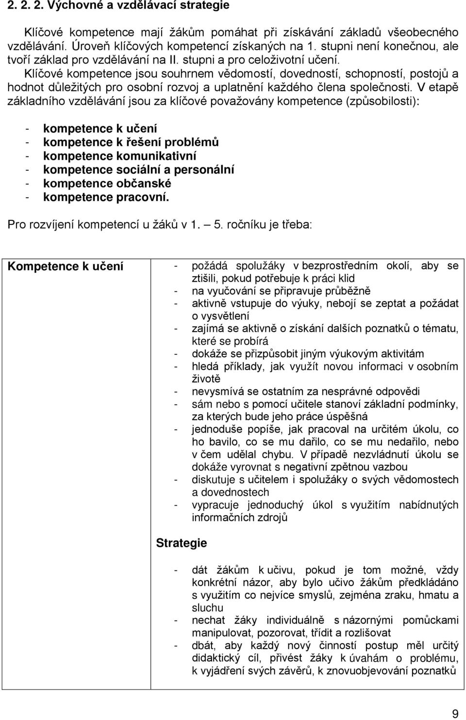 Klíčové kompetence jsou souhrnem vědomostí, dovedností, schopností, postojů a hodnot důležitých pro osobní rozvoj a uplatnění každého člena společnosti.