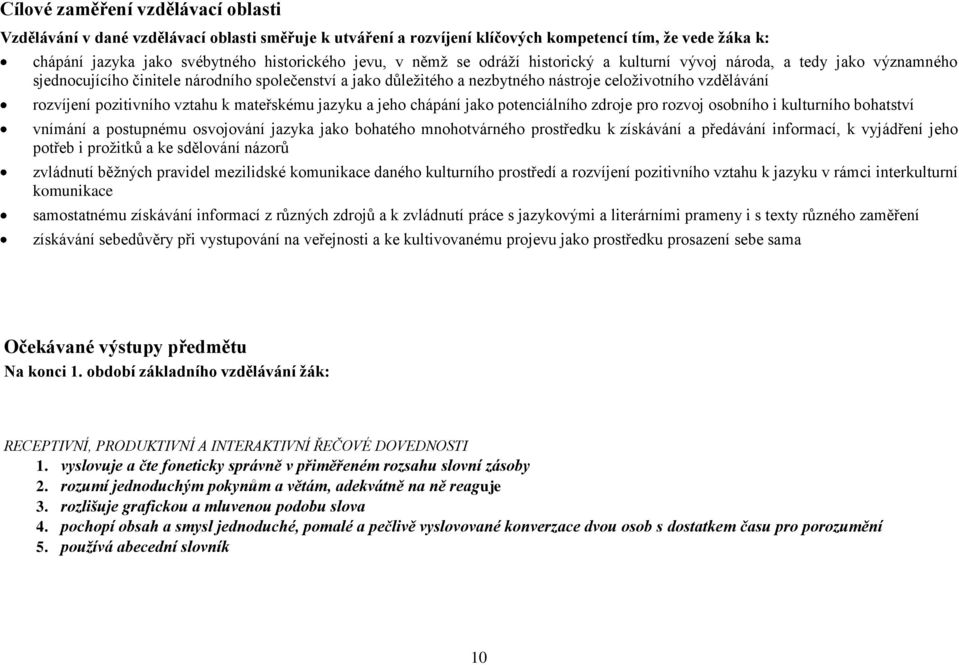 pozitivního vztahu k mateřskému jazyku a jeho chápání jako potenciálního zdroje pro rozvoj osobního i kulturního bohatství vnímání a postupnému osvojování jazyka jako bohatého mnohotvárného