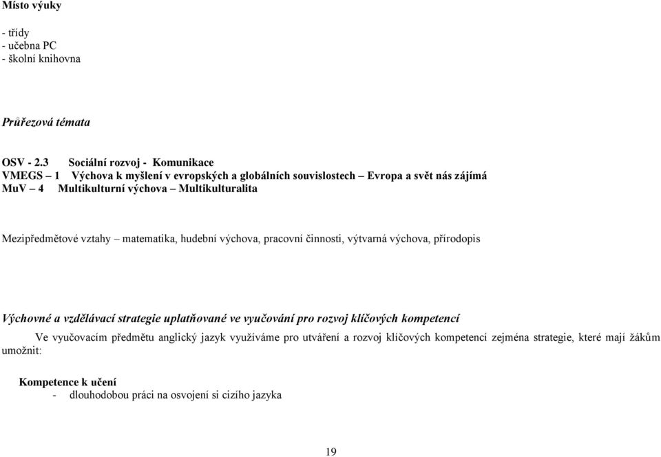 Multikulturalita Mezipředmětové vztahy matematika, hudební výchova, pracovní činnosti, výtvarná výchova, přírodopis Výchovné a vzdělávací strategie