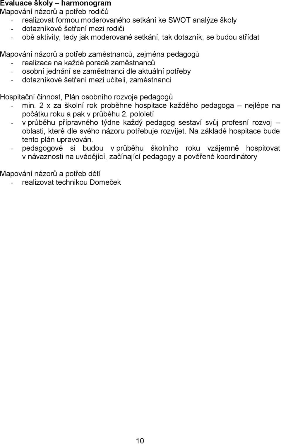 dotazníkové šetření mezi učiteli, zaměstnanci Hospitační činnost, Plán osobního rozvoje pedagogů - min. 2 x za školní rok proběhne hospitace každého pedagoga nejlépe na počátku roku a pak v průběhu 2.