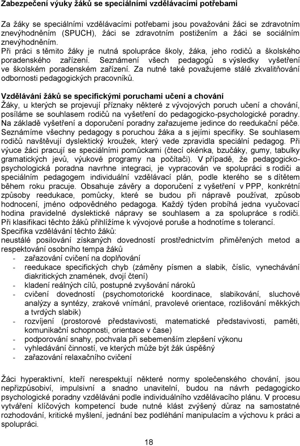 Seznámení všech pedagogů s výsledky vyšetření ve školském poradenském zařízení. Za nutné také považujeme stálé zkvalitňování odbornosti pedagogických pracovníků.