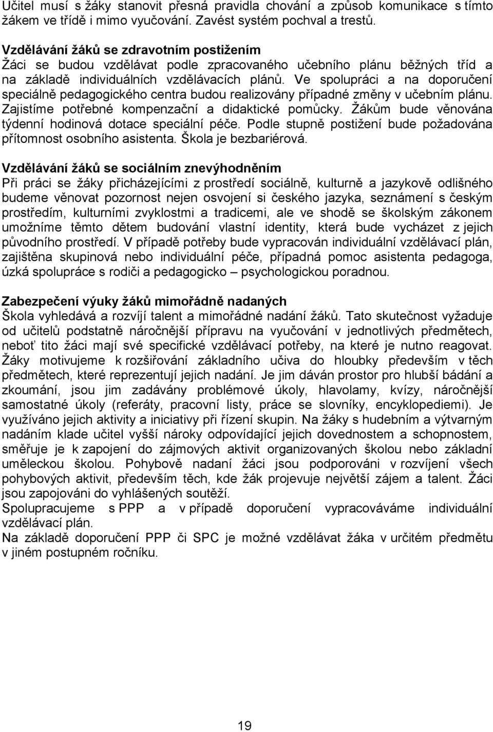 Ve spolupráci a na doporučení speciálně pedagogického centra budou realizovány případné změny v učebním plánu. Zajistíme potřebné kompenzační a didaktické pomůcky.