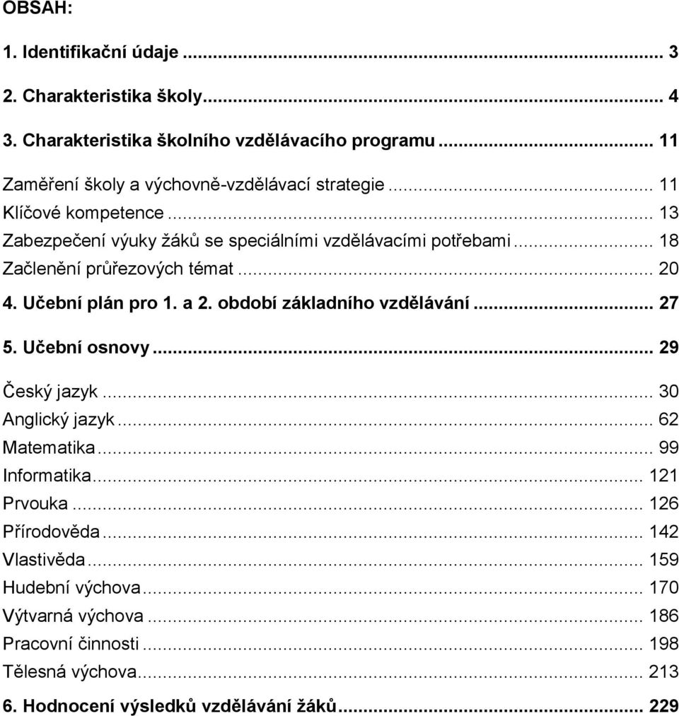 .. 18 Začlenění průřezových témat... 20 4. Učební plán pro 1. a 2. období základního vzdělávání... 27 5. Učební osnovy... 29 Český jazyk... 30 Anglický jazyk.