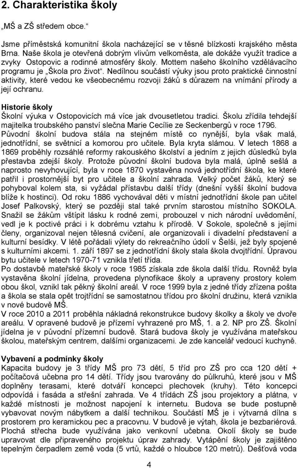 Nedílnou součástí výuky jsou proto praktické činnostní aktivity, které vedou ke všeobecnému rozvoji žáků s důrazem na vnímání přírody a její ochranu.