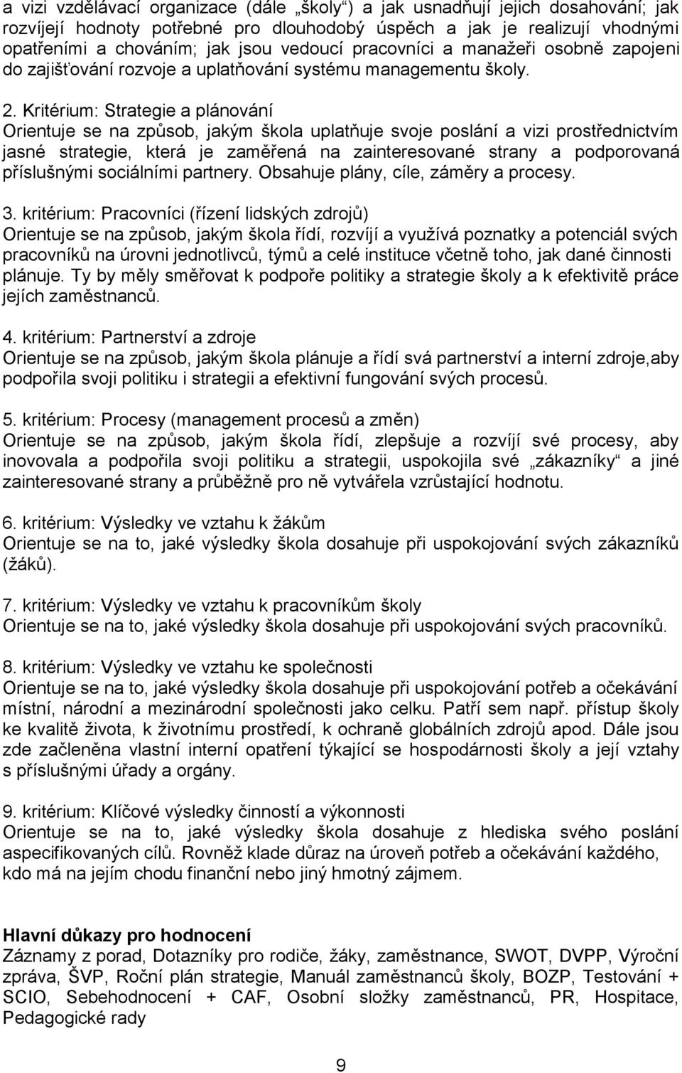 Kritérium: Strategie a plánování Orientuje se na způsob, jakým škola uplatňuje svoje poslání a vizi prostřednictvím jasné strategie, která je zaměřená na zainteresované strany a podporovaná