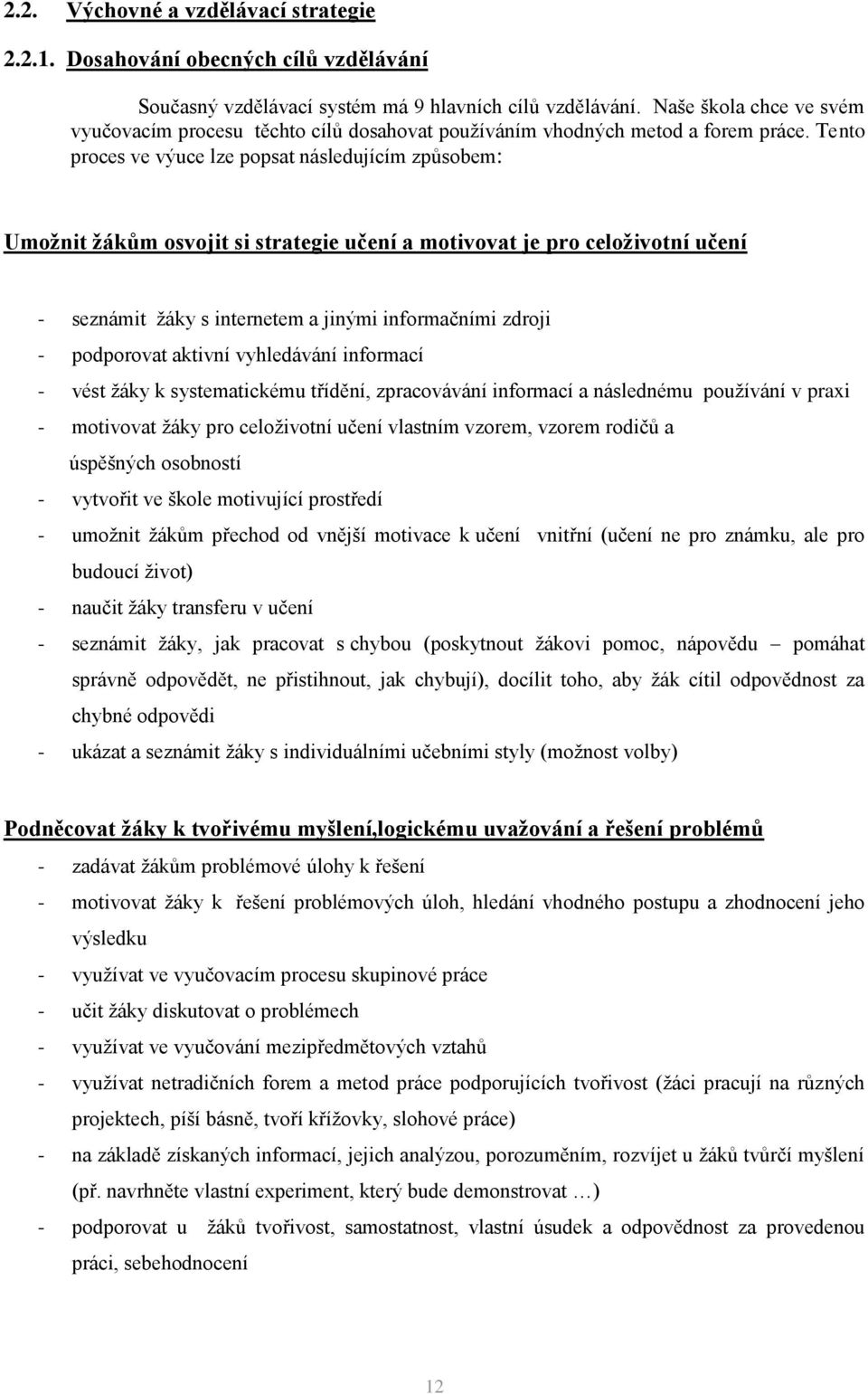 Tento proces ve výuce lze popsat následujícím způsobem: Umožnit žákům osvojit si strategie učení a motivovat je pro celoživotní učení - seznámit žáky s internetem a jinými informačními zdroji -