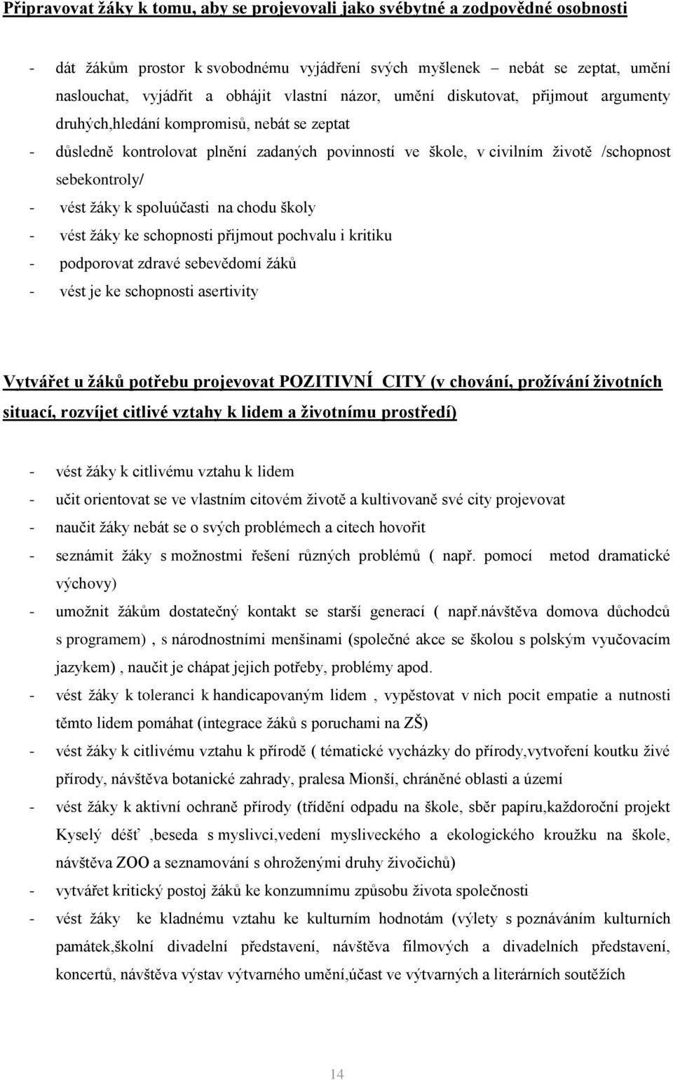 - vést žáky k spoluúčasti na chodu školy - vést žáky ke schopnosti přijmout pochvalu i kritiku - podporovat zdravé sebevědomí žáků - vést je ke schopnosti asertivity Vytvářet u žáků potřebu