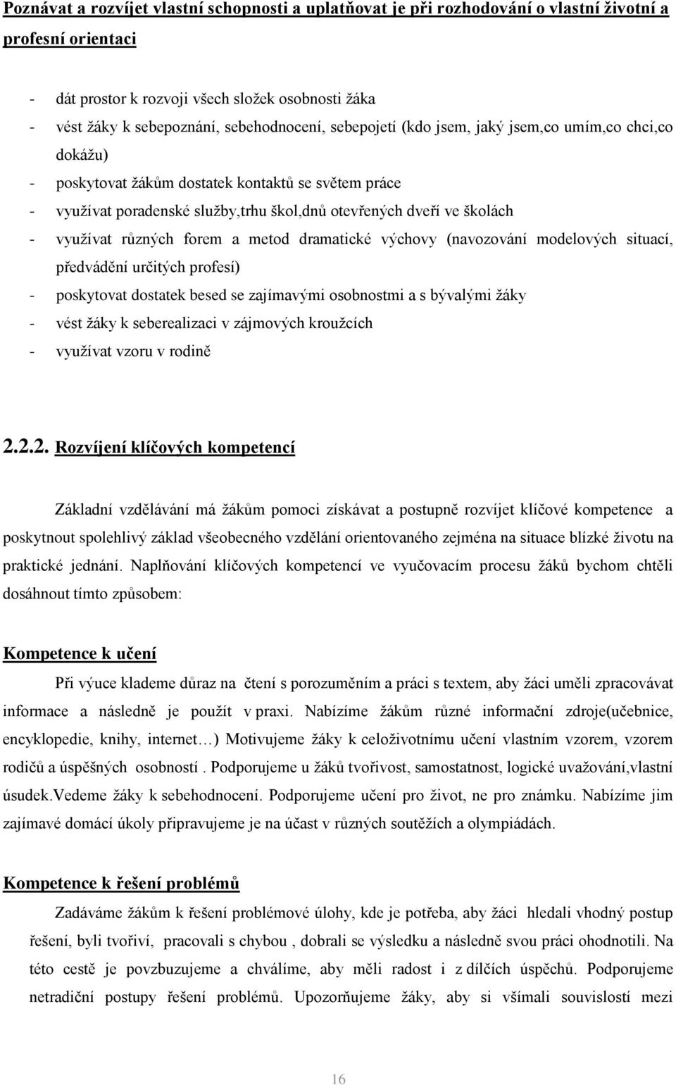 využívat různých forem a metod dramatické výchovy (navozování modelových situací, předvádění určitých profesí) - poskytovat dostatek besed se zajímavými osobnostmi a s bývalými žáky - vést žáky k