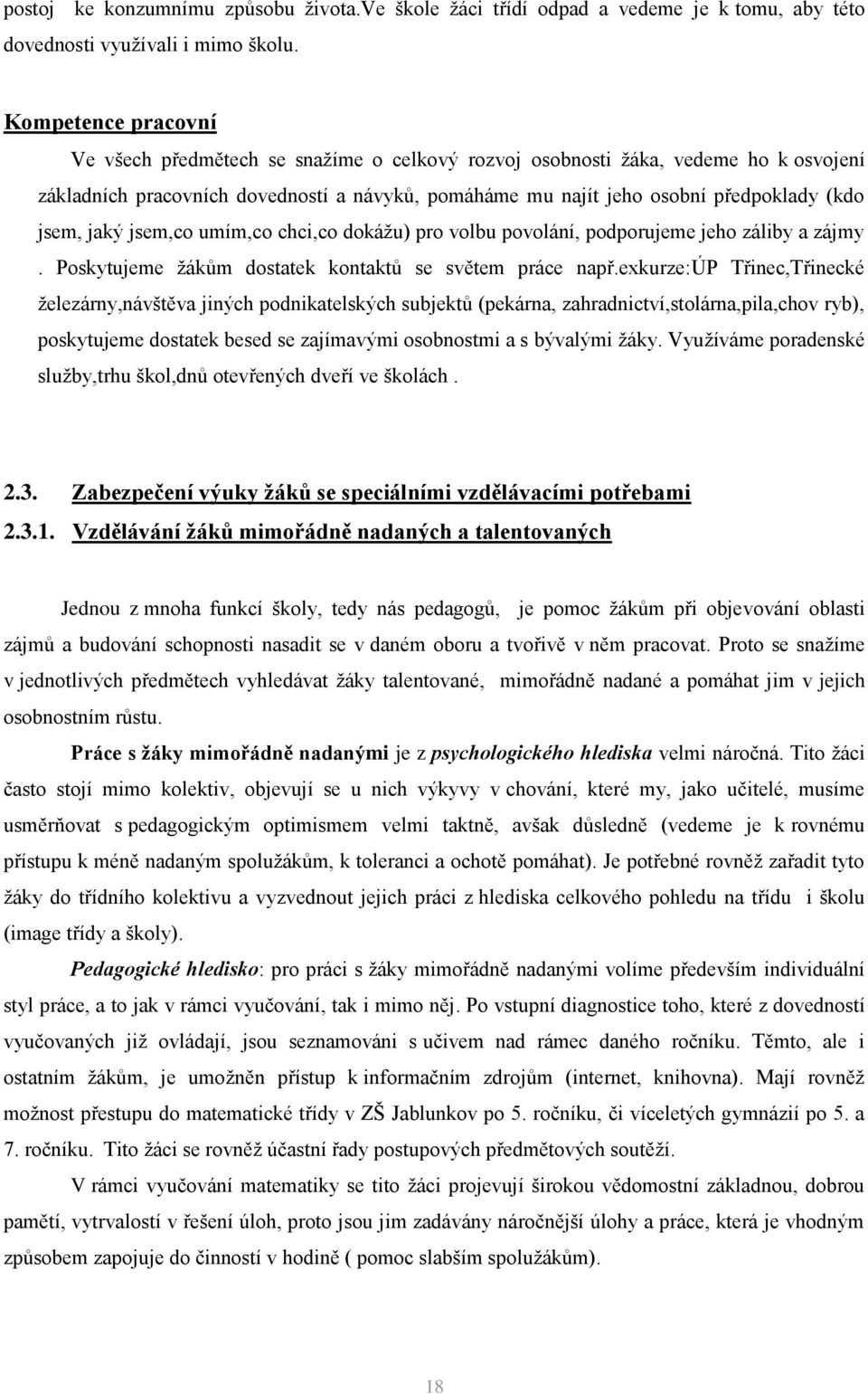 jsem, jaký jsem,co umím,co chci,co dokážu) pro volbu povolání, podporujeme jeho záliby a zájmy. Poskytujeme žákům dostatek kontaktů se světem práce např.