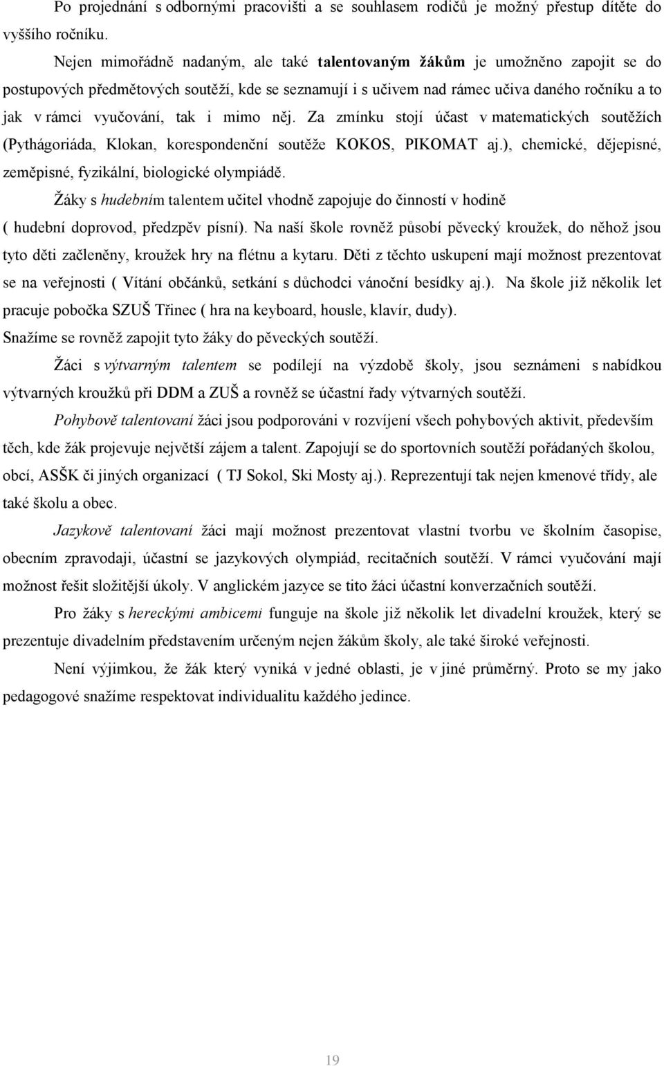 tak i mimo něj. Za zmínku stojí účast v matematických soutěžích (Pythágoriáda, Klokan, korespondenční soutěže KOKOS, PIKOMAT aj.), chemické, dějepisné, zeměpisné, fyzikální, biologické olympiádě.