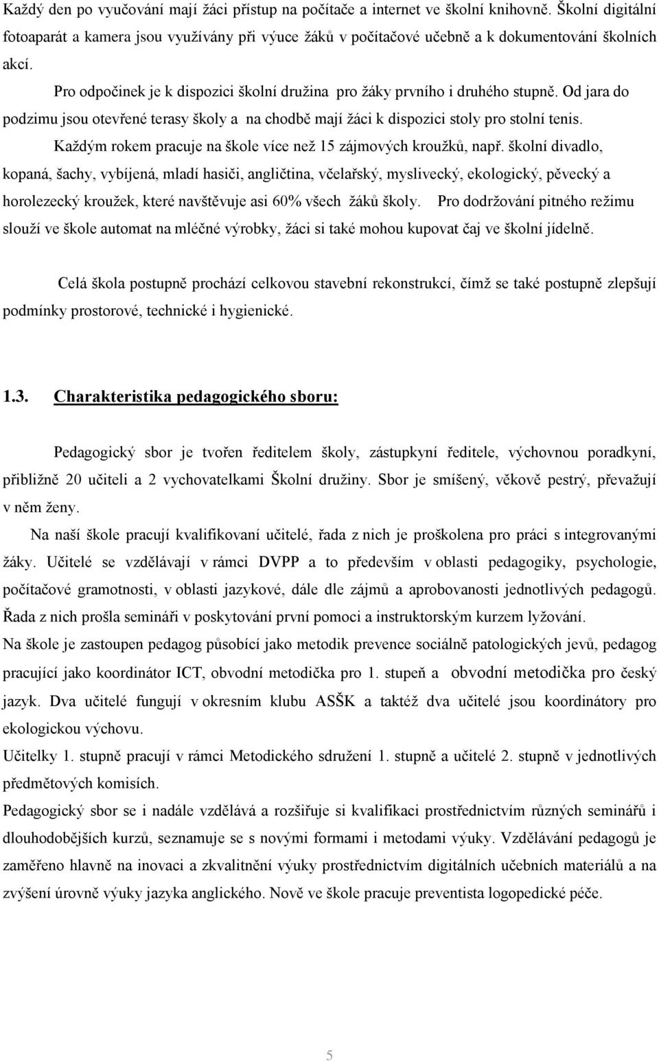 Od jara do podzimu jsou otevřené terasy školy a na chodbě mají žáci k dispozici stoly pro stolní tenis. Každým rokem pracuje na škole více než 15 zájmových kroužků, např.