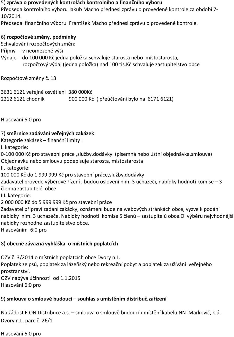 6) rozpočtové změny, podmínky Schvalování rozpočtových změn: Příjmy - v neomezené výši Výdaje - do 100 000 Kč jedna položka schvaluje starosta nebo místostarosta, rozpočtový výdaj (jedna položka) nad