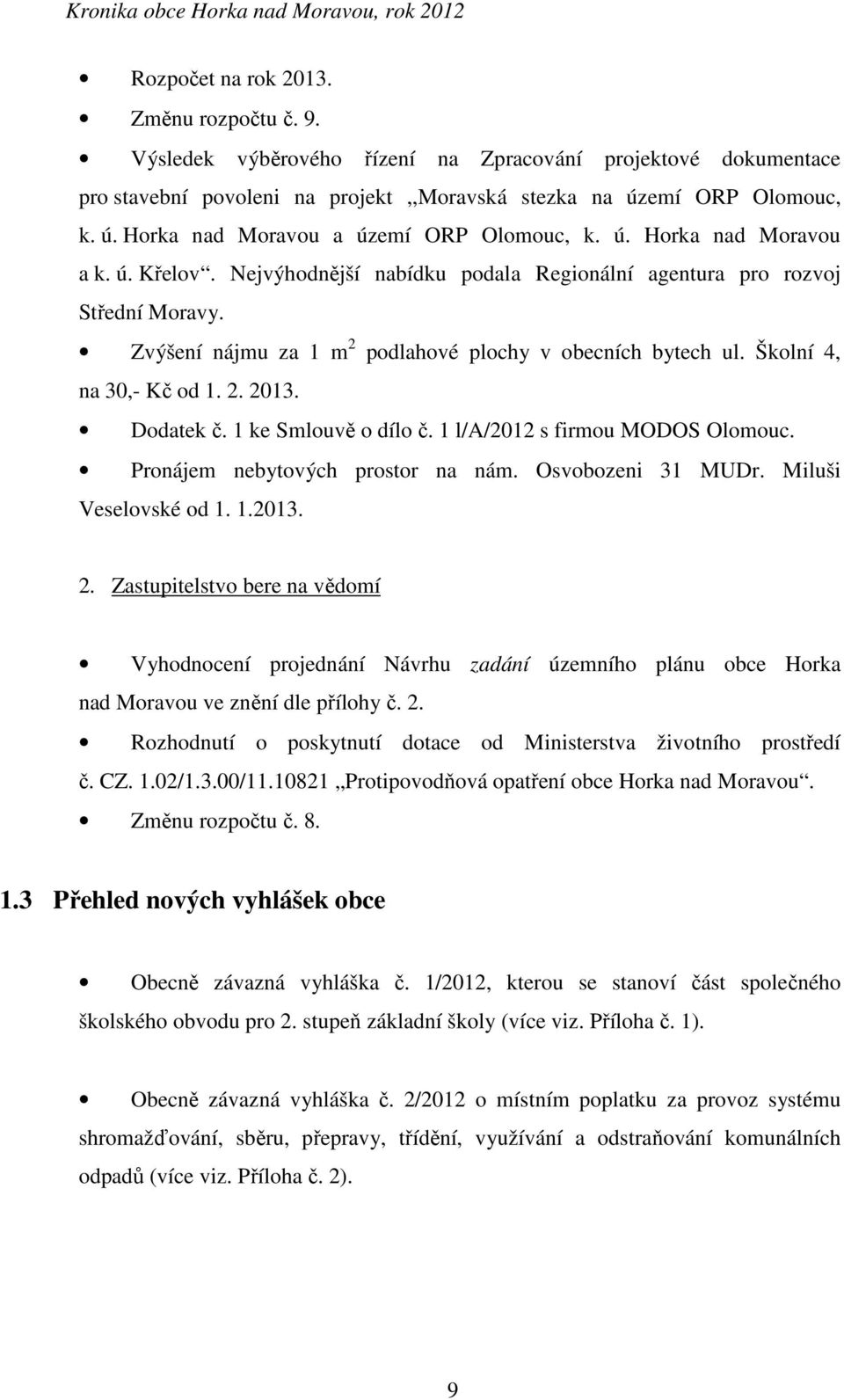 Zvýšení nájmu za 1 m 2 podlahové plochy v obecních bytech ul. Školní 4, na 30,- Kč od 1. 2. 2013. Dodatek č. 1 ke Smlouvě o dílo č. 1 l/a/2012 s firmou MODOS Olomouc.