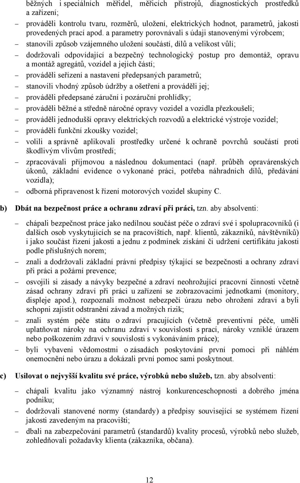 a montáž agregátů, vozidel a jejich částí; prováděli seřízení a nastavení předepsaných parametrů; stanovili vhodný způsob údržby a ošetření a prováděli jej; prováděli předepsané záruční i pozáruční