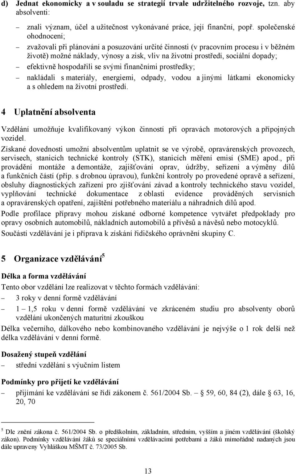 efektivně hospodařili se svými finančními prostředky; nakládali s materiály, energiemi, odpady, vodou a jinými látkami ekonomicky a s ohledem na životní prostředí.