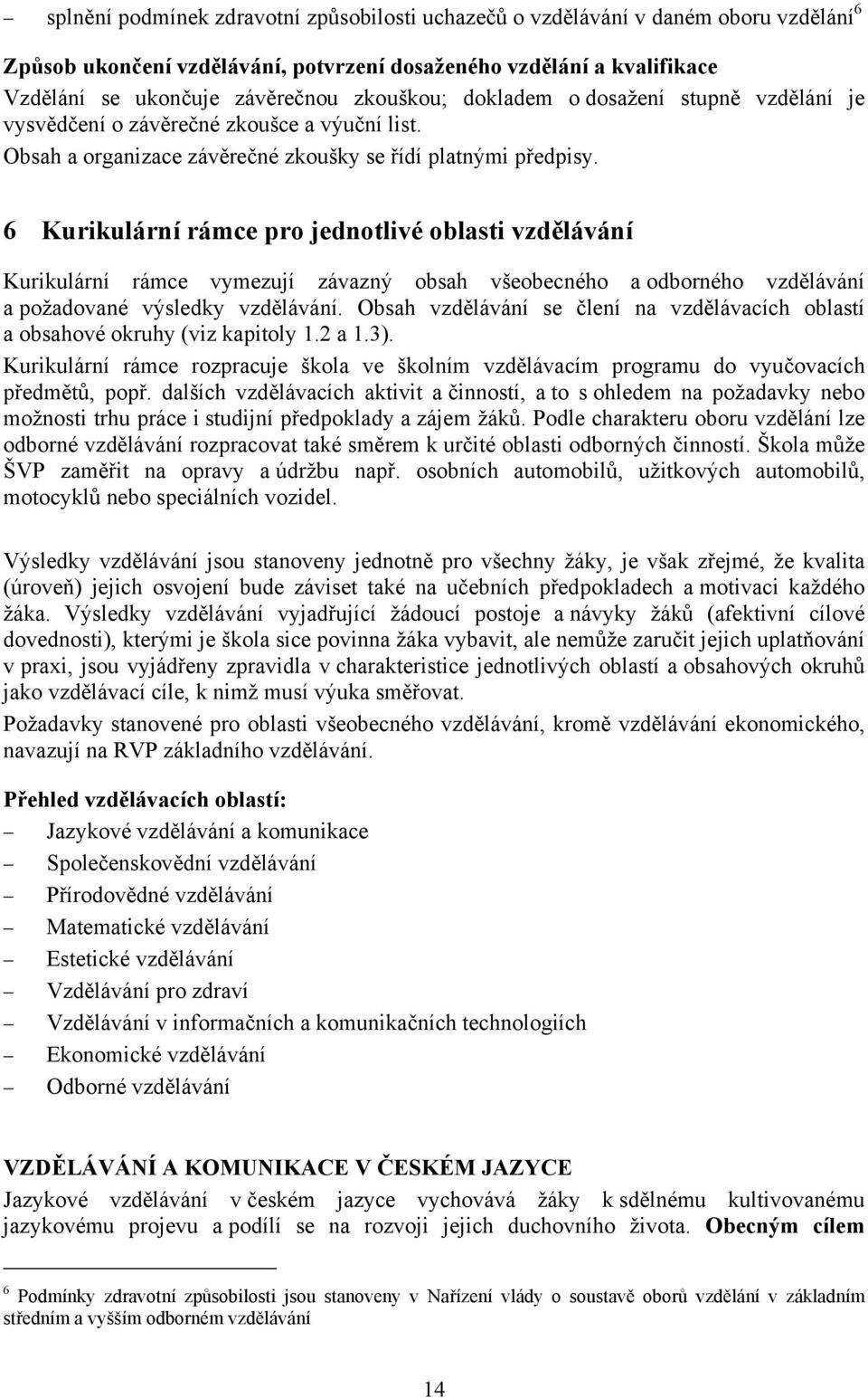 6 Kurikulární rámce pro jednotlivé oblasti vzdělávání Kurikulární rámce vymezují závazný obsah všeobecného a odborného vzdělávání a požadované výsledky vzdělávání.