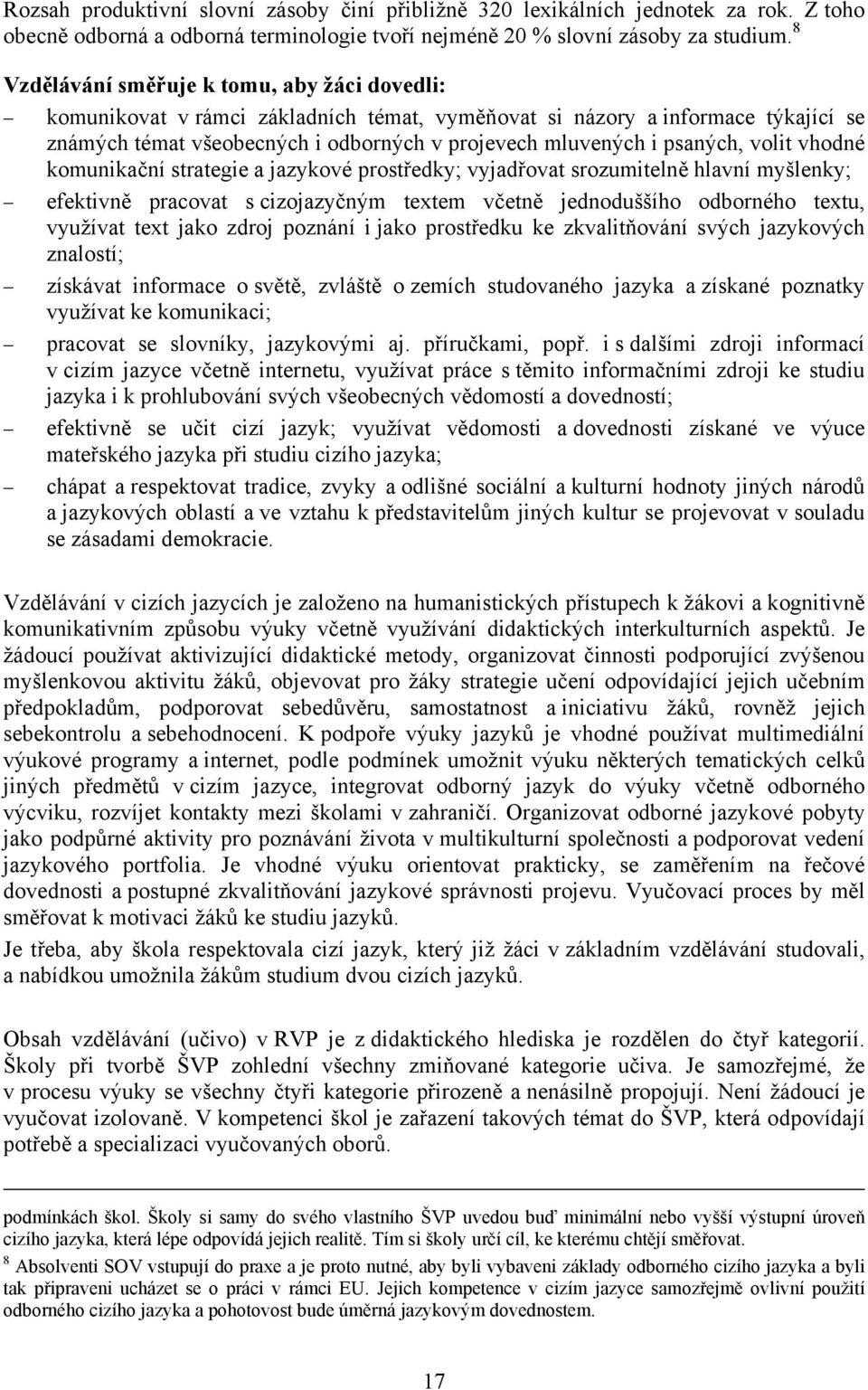 volit vhodné komunikační strategie a jazykové prostředky; vyjadřovat srozumitelně hlavní myšlenky; efektivně pracovat s cizojazyčným textem včetně jednoduššího odborného textu, využívat text jako