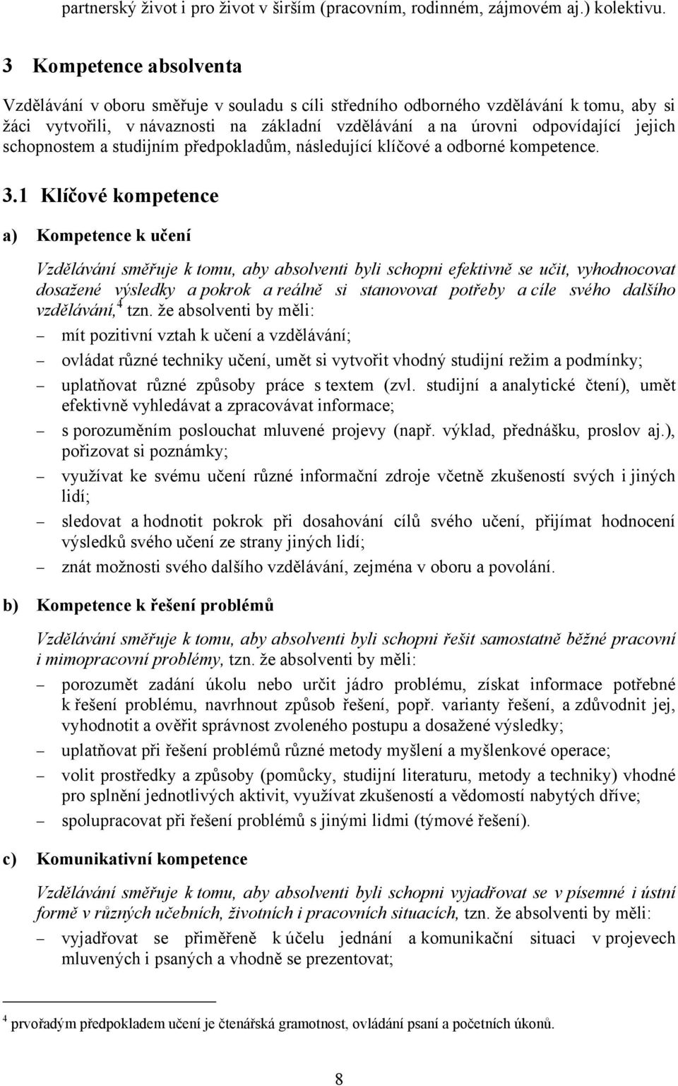 schopnostem a studijním předpokladům, následující klíčové a odborné kompetence. 3.