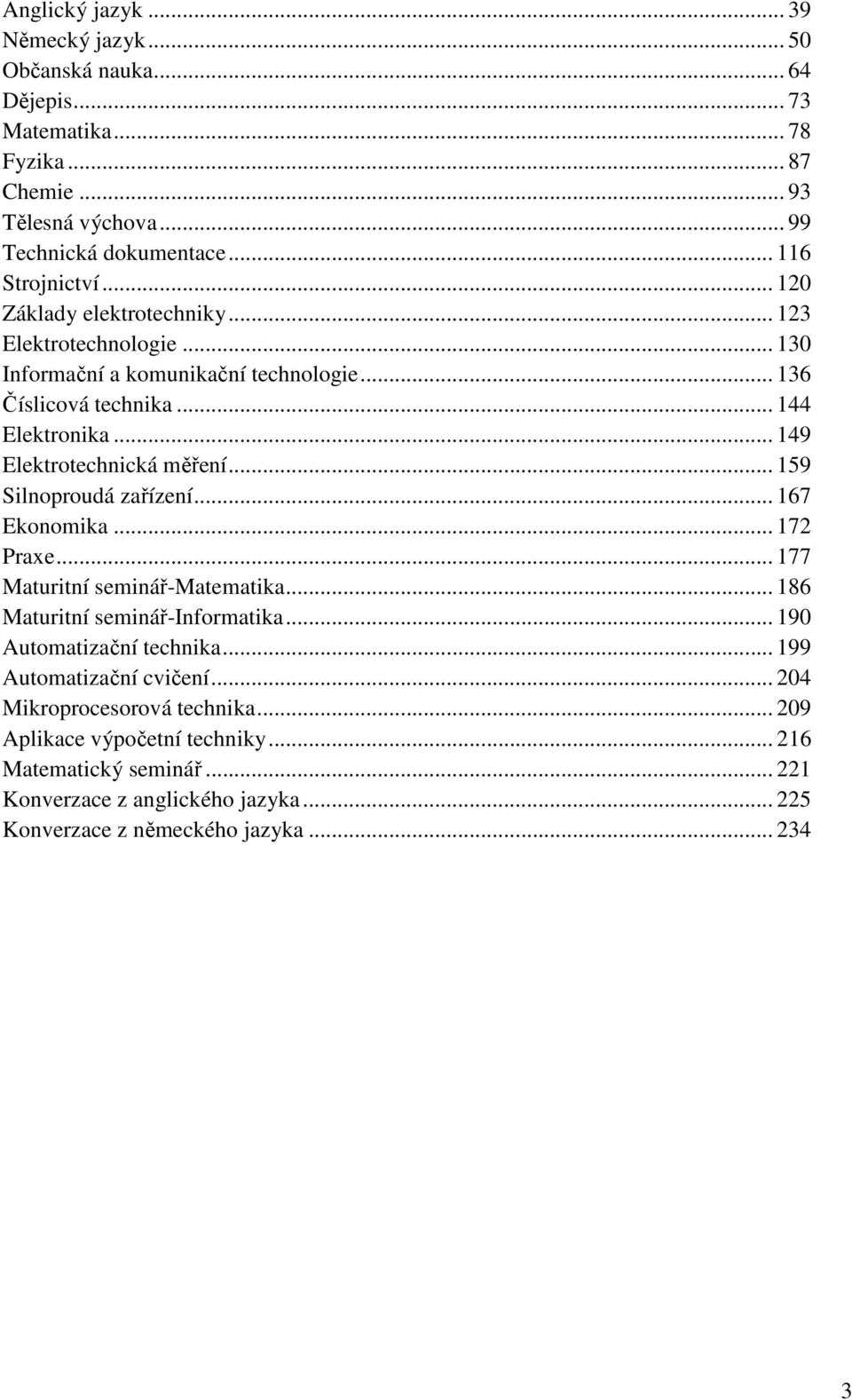 .. 159 Silnoproudá zařízení... 167 Ekonomika... 172 Praxe... 177 Maturitní seminář-matematika... 186 Maturitní seminář-informatika... 190 Automatizační technika.