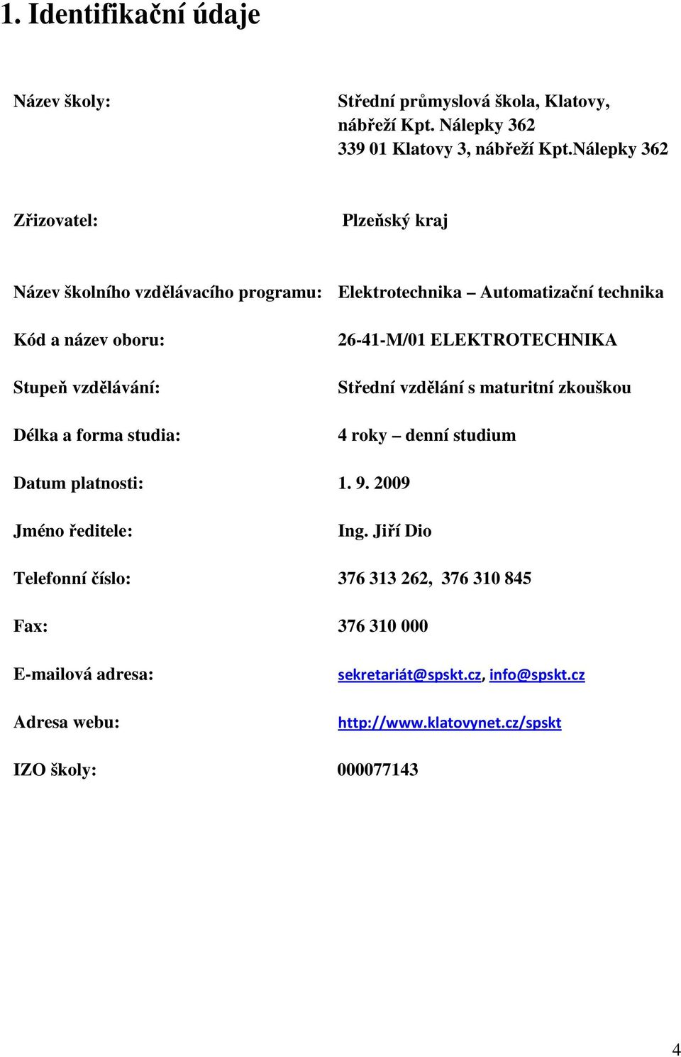 Délka a forma studia: 26-41-M/01 ELEKTROTECHNIKA Střední vzdělání s maturitní zkouškou 4 roky denní studium Datum platnosti: 1. 9. 2009 Jméno ředitele: Ing.